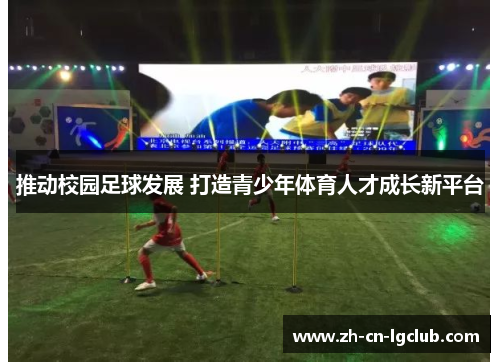 推动校园足球发展 打造青少年体育人才成长新平台 推动校园足球发展 打造青少年体育人才成长新平台