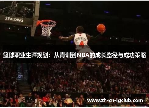 篮球职业生涯规划:从青训到NBA的成长路径与成功策略 篮球职业生涯规划:从青训到NBA的成长路径与成功策略