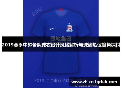 2019赛季中超各队球衣设计风格解析与球迷热议趋势探讨 2019赛季中超各队球衣设计风格解析与球迷热议趋势探讨