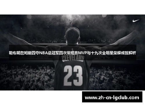 勒布朗詹姆斯四夺NBA总冠军四次常规赛MVP与十九次全明星荣耀成就解析