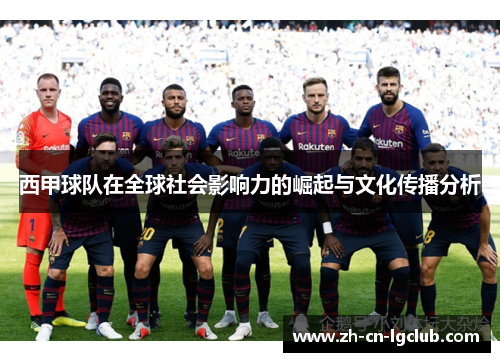西甲球队在全球社会影响力的崛起与文化传播分析 西甲球队在全球社会影响力的崛起与文化传播分析