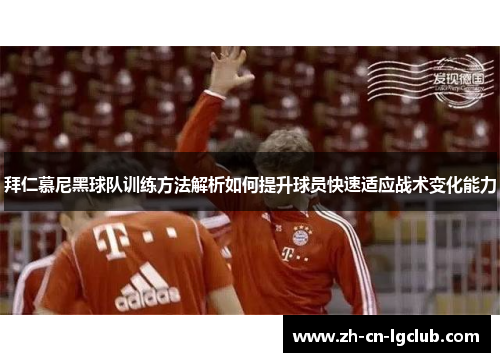 拜仁慕尼黑球队训练方法解析如何提升球员快速适应战术变化能力 拜仁慕尼黑球队训练方法解析如何提升球员快速适应战术变化能力
