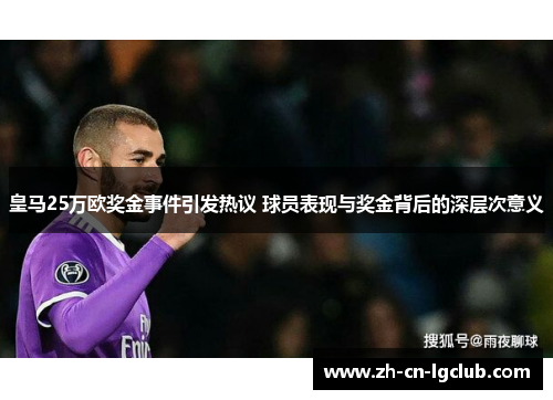 皇马25万欧奖金事件引发热议 球员表现与奖金背后的深层次意义 皇马25万欧奖金事件引发热议 球员表现与奖金背后的深层次意义