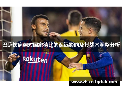 巴萨伤病潮对国家德比的深远影响及其战术调整分析 巴萨伤病潮对国家德比的深远影响及其战术调整分析