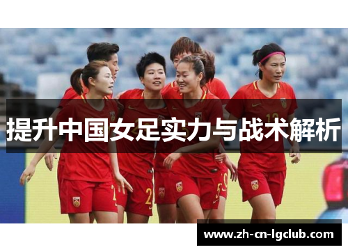 提升中国女足实力与战术解析 提升中国女足实力与战术解析