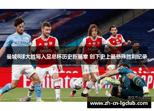 曼城8球大胜写入足总杯历史新篇章 创下史上最悬殊胜利纪录