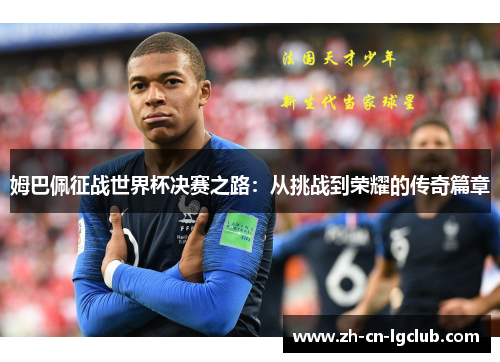 姆巴佩征战世界杯决赛之路:从挑战到荣耀的传奇篇章 姆巴佩征战世界杯决赛之路:从挑战到荣耀的传奇篇章
