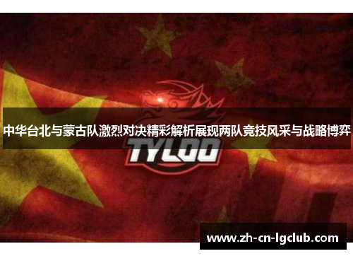 中华台北与蒙古队激烈对决精彩解析展现两队竞技风采与战略博弈 中华台北与蒙古队激烈对决精彩解析展现两队竞技风采与战略博弈