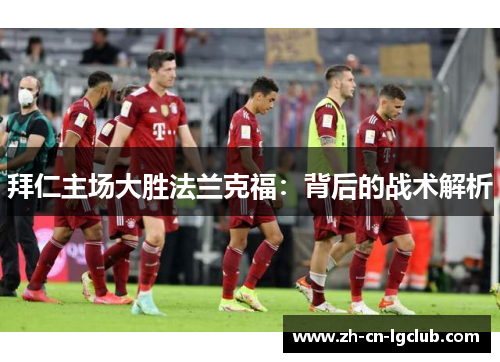 拜仁主场大胜法兰克福:背后的战术解析 拜仁主场大胜法兰克福:背后的战术解析