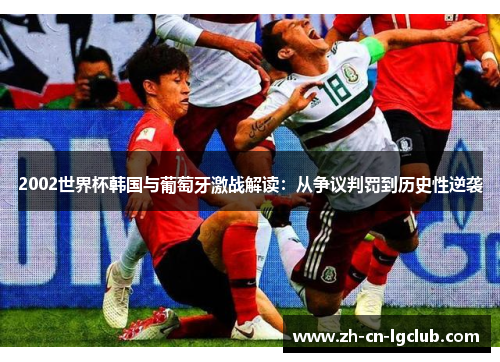 2002世界杯韩国与葡萄牙激战解读:从争议判罚到历史性逆袭 2002世界杯韩国与葡萄牙激战解读:从争议判罚到历史性逆袭