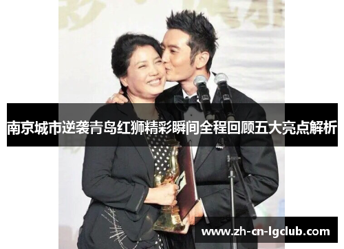 南京城市逆袭青岛红狮精彩瞬间全程回顾五大亮点解析 南京城市逆袭青岛红狮精彩瞬间全程回顾五大亮点解析