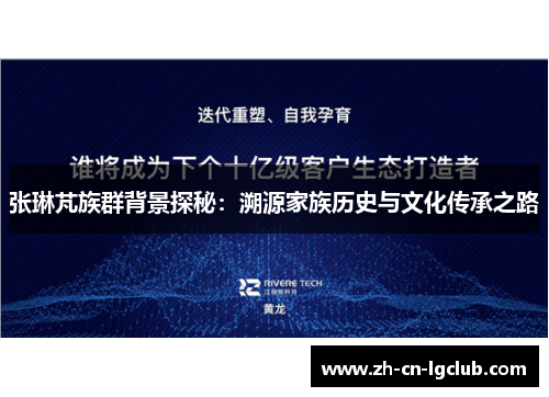 张琳芃族群背景探秘:溯源家族历史与文化传承之路 张琳芃族群背景探秘:溯源家族历史与文化传承之路