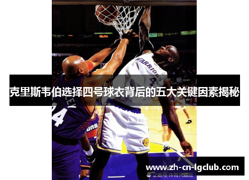 克里斯韦伯选择四号球衣背后的五大关键因素揭秘 克里斯韦伯选择四号球衣背后的五大关键因素揭秘