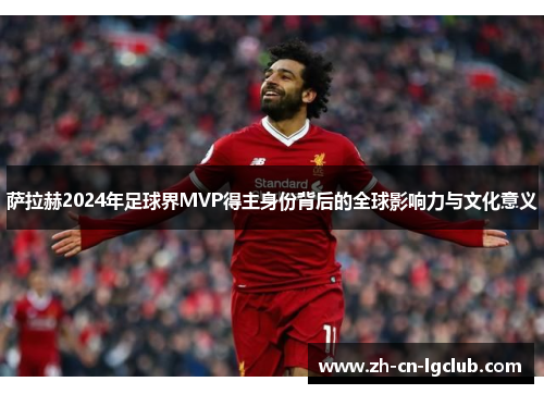 萨拉赫2024年足球界MVP得主身份背后的全球影响力与文化意义 萨拉赫2024年足球界MVP得主身份背后的全球影响力与文化意义