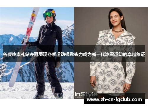 谷爱凌崇礼站夺冠展现冬季运动极致实力成为新一代冰雪运动的卓越象征 谷爱凌崇礼站夺冠展现冬季运动极致实力成为新一代冰雪运动的卓越象征