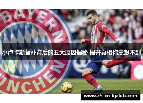 小卢卡斯替补背后的五大原因揭秘 揭开真相你意想不到