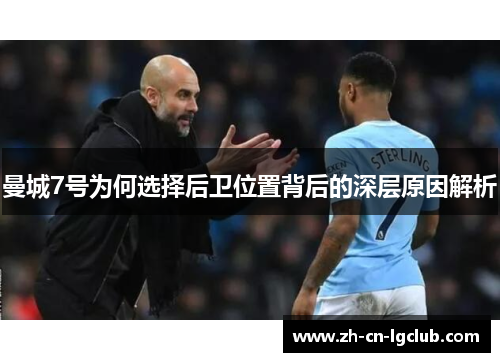 曼城7号为何选择后卫位置背后的深层原因解析