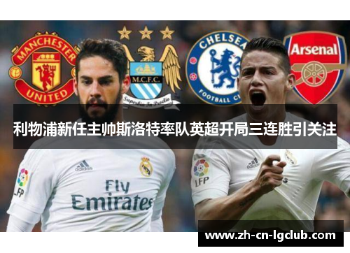 利物浦新任主帅斯洛特率队英超开局三连胜引关注