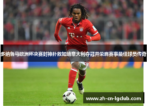 多纳鲁马欧洲杯决赛封神扑救如墙意大利夺冠并荣膺赛事最佳球员传奇